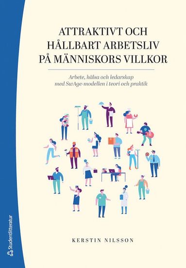 bokomslag Attraktivt och hållbart arbetsliv på människors villkor : arbete, hälsa och ledarskap med SwAge-modellen i teori och praktik