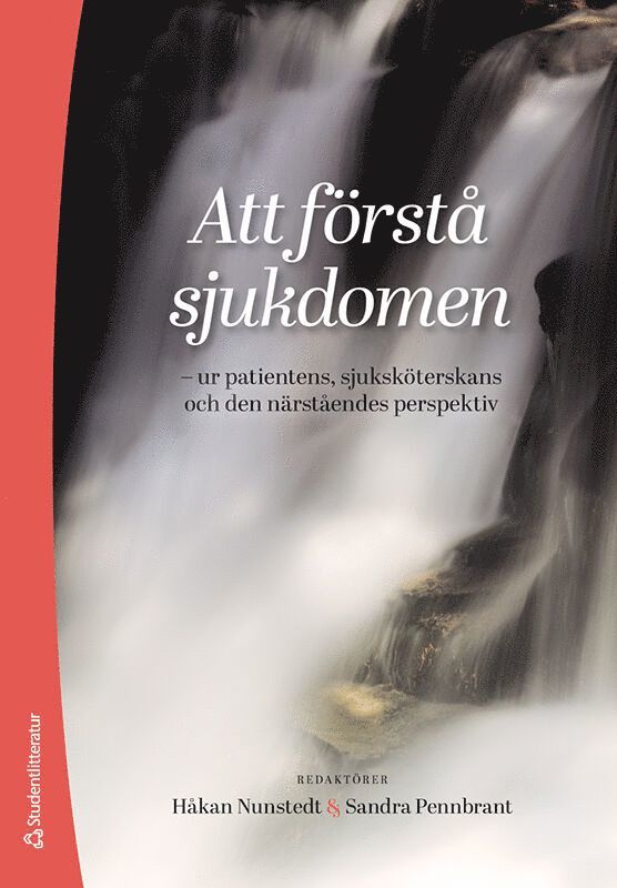 Håkan Nunstedt, Sandra Pennbrant, Åsa Hörnsten, Åsa Roxberg, Gudrun Rudolfsson, Carina Werkander Harstäde - Att förstå sjukdomen - - ur patientens, sjuksköterskans och den närståendes perspektiv, Häftad
