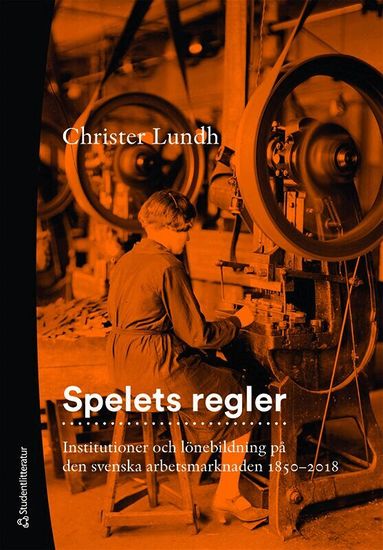 Christer Lundh - Spelets regler : institutioner och lönebildning på den svenska arbetsmarknaden 1850-2018, Häftad