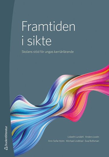 Lisbeth Lundahl, Anders Lovén, Ann-Sofie Holm, Michael Lindblad, Ewa Rolfsman - Framtiden i sikte : skolans stöd för ungas karriärlärande, Häftad