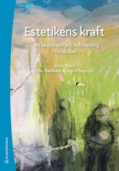 Per Dahlbeck, Ingrid Bogren, Suzanne Osten, Pontus Sjöberg, Pål Spendrup, Ellen Spens, Josefin Snygg, Axel Åberg - Estetikens kraft : att skapa uttryck och mening i förskolan, Häftad