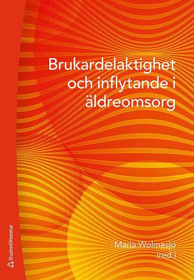 Maria Wolmesjö, Maria Bennich, Marie Ernsth Bravell, Agneta Kullén Engström, Ann-Christine Larsson, Annsofie Mahrs Träff, Carola Walfridson - Brukardelaktighet och inflytande i äldreomsorg, Häftad