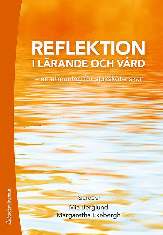 Mia Berglund, Margaretha Ekebergh, Kristina Ek, Carina Elmqvist, Hanna Holst, Ulrica Hörberg, Christina Johansson, Karin Johansson, Janeth Leksell, Margret Lepp, Elisabeth Lindberg, Lise-Lotte Ozolins, Bengt-Olof Petersson, Cecilia Rydlo, Malin Tiger Axelsson, Birgitta Wireklint Sundström, Cecilia Åberg - Reflektion i lärande och vård : en utmaning för sjuksköterskan, Häftad