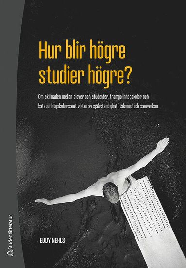 bokomslag Hur blir högre studier högre? : om skillnaden mellan elever och studenter, trampolinhögskolor och katapulthögskolor samt vikten av självständighet, tålamod och samverkan