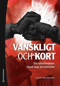 bokomslag Vanskligt och kort : om våldshändelser bland unga på institution