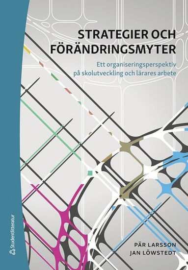 bokomslag Strategier och förändringsmyter : ett organiseringsperspektiv på skolutveckling och lärares arbete