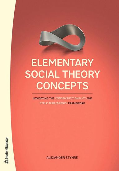 bokomslag Elementary Social Theory Concepts - Navigating the Consensus/Conflict and Structure/Agency Framework