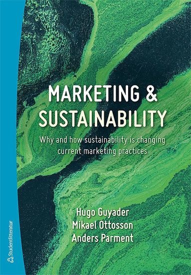 Hugo Guyader, Mikael Ottosson, Anders Parment - Marketing & sustainability : why and how sustainability is changing current marketing practices, Häftad