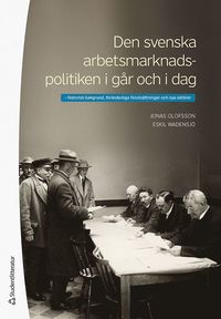 bokomslag Den svenska arbetsmarknadspolitiken i går och i dag : historisk bakgrund, föränderliga förutsättningar och nya aktörer