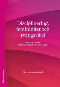 bokomslag Disciplinering, femininitet och tvångsvård : tjejers vardag vid särskilda ungdomshem