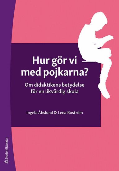 Lena Boström, Ingela Åhslund - Hur gör vi med pojkarna? : om didaktikens betydelse för en likvärdig skola, Häftad