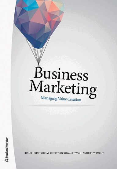 Daniel Kindström, Christian Kowalkowski, Anders Parment - Business marketing : managing value creation, Häftad