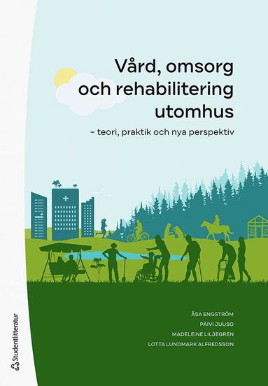 Åsa Engström, Päivi Juuso, Madeleine Liljegren, Lotta Lundmark Alfredsson, Anna Bengtsson, Charlotte Berg, Bente Berget, Anette Blåberg, Katarina Blåberg, Robert Burman, Minna Dufva, Madelen Eriksson, Patrik Grahn, Ulf Hallgårde, Elna Hansson, Teresia Hazen, Henrika Jormfeldt, Lillian Lavesson, Henrik Lerner, Lena Lidfors, Jenny Lovebo, Cecilia Malmqvist, Emma Matsson, Martin Nilsson, Susanna Nordin, Johan Ottosson, Cecilia Pettersson, Lena Stenvall, Jonathan Stoltz, Helle Wijk, Anna Åshage - Vård, omsorg och rehabilitering utomhus : teori, praktik och nya perspektiv, Häftad