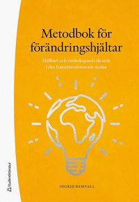bokomslag Metodbok för förändringshjältar : hållbart och värdeskapande lärande i den framtidsorienterade skolan
