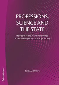 bokomslag Professions, science and the state : how science and practice are united in the contemporary knowledge society