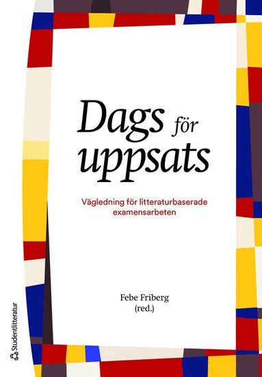 Febe Friberg, Elisabeth Dahlborg, Kerstin Segesten, Linda Östlundh - Dags för uppsats : vägledning för litteraturbaserade examensarbeten, Häftad