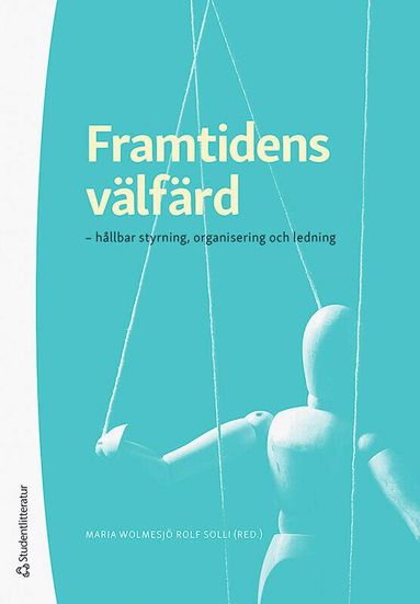 Maria Wolmesjö, Rolf Solli, Petra Angervall, Richard Baldwin, Catharina Bjørkquist, Roger Blomgren, Magdalena Elmersjö, Nomie Eriksson, Magnus Fredriksson, Mikael Löfström, Josef Pallas, Helge Ramsdal, Johan Sundeen, Elisabeth Sundin - Framtidens välfärd - - hållbar styrning, organisering och ledning, Häftad