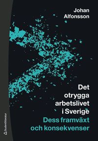 bokomslag Det otrygga arbetslivet i Sverige : dess framväxt och konsekvenser