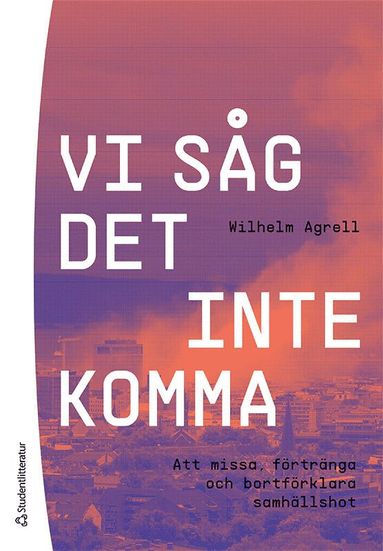 bokomslag Vi såg det inte komma - Att missa, förtränga och bortförklara samhällshot