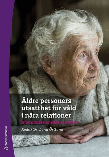 Lena Östlund, Anna Alm Mårtensson, Britt-Marie Andersson, Anita Boström, Anna Maria Crabo, AnnMarie Isacsson, Linda Johansson, Nina Lindén Åkerlund, Inger Lindgren, Ulrika Lindmark, Mikael Ludvigsson, Charlie Lundgren, Gunnel Rasmusson, Britt-Inger Saveman, Johanna Simmons, Anna Siverskog, Goldina Smirthwaite, Per-Olov Östlund - Äldre personers utsatthet för våld i nära relationer : interprofessionella perspektiv, Häftad