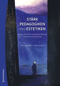 bokomslag Stärk pedagogiken med estetiken : drama, bild och muntligt berättande i tematisk undervisning