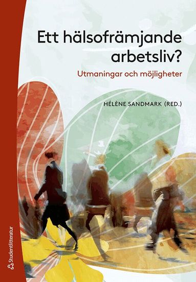 Hélène Sandmark, Sofie Bjärntoft, Gisela Bäcklander, Robert Larsson, Gabriella Nilsson, Kristina Palm, Michael Rosander, Maria Steinberg, Calle Vikevi Rosengren - Ett hälsofrämjande arbetsliv? : utmaningar och möjligheter, Häftad