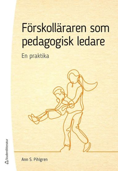 Ann S Pihlgren - Förskolläraren som pedagogisk ledare - En praktika, Häftad
