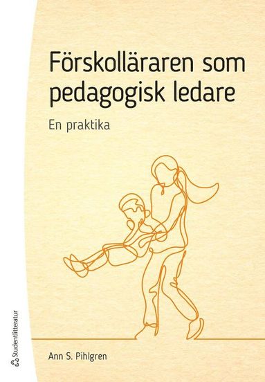 bokomslag Förskolläraren som pedagogisk ledare - En praktika