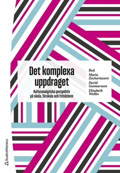 Maria Zackariasson, David Gunnarsson, Elisabeth Wollin, Daniel Bodén, Sara Helmersson, Sara Högdin, Beatriz Lindqvist, Ann Runfors, Maria Vallström, Julia Wester - Det komplexa uppdraget : kulturanalytiska perspektiv på skola, förskola och fritidshem, Häftad