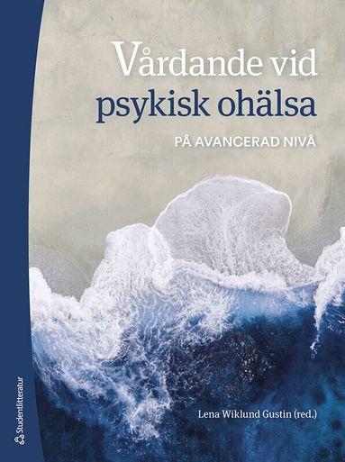 Lena Wiklund Gustin, Niklas Andersson, António Barbosa da Silva, Phil Barker, Marit Borg, Poppy Buchanan-Barker, Josefin Bäckström, Git-Marie Ejneborn Looi, Per Ekstrand, Sebastian Gabrielsson, Lena-Karin Gustafsson, Lars Hammarström, Aleksandra Jarling, Henrika Jormfeldt, Bengt Karlsson, Jenny Karlsson, Tiburtius Koslander, Tomas Kumlin, Esa Kumpula, Oona Lassenius, Lina Liman, Eva Lindgren, Lene Martin, Pernilla Omérov, Lina Palmér, Arne Rehnsfeldt, Kenneth Rydenlund, Sara Ryding, Johanna Salberg, Martin Salzmann-Erikson, Gunilla Silfverberg, Frode Skorpen, Hanna Tuvesson - Vårdande vid psykisk ohälsa : på avancerad nivå, Häftad