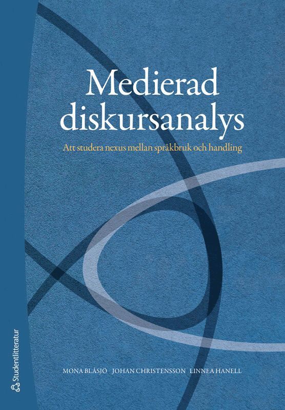 Mona Blåsjö, Johan Christensson, Linnea Hanell - Medierad diskursanalys : att studera nexus mellan språkbruk och handling, Häftad