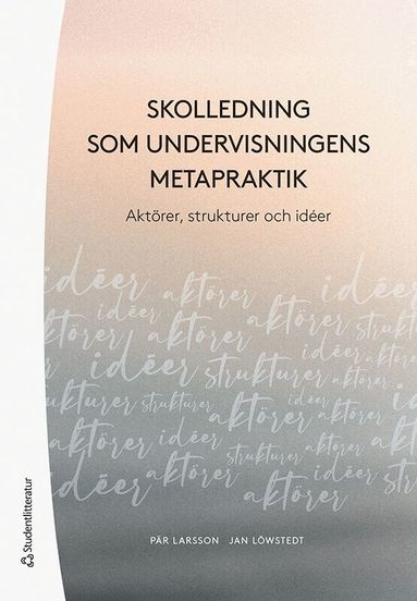 Pär Larsson, Jan Löwstedt - Skolledning som undervisningens metapraktik - Aktörer,  strukturer och idéer, Häftad