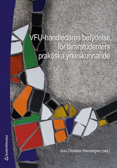 Ann-Christine Wennergren, Henrietta Godolakis, Lisbeth Gyllander Torkildsen, Sara Karlsson, Caroline Nagy, Jaana Nehez, Linda Nilsson, Helen Salinas, Frida Wirén - VFU-handledares betydelse för lärarstudenters praktiska yrkeskunnande, Häftad