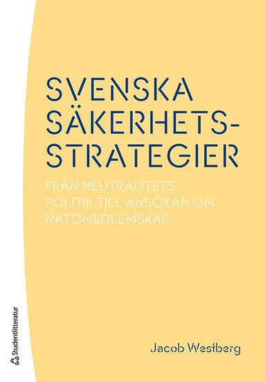 Jacob Westberg - Svenska säkerhetsstrategier : från neutralitetspolitik till ansökan om Natomedlemskap, Häftad