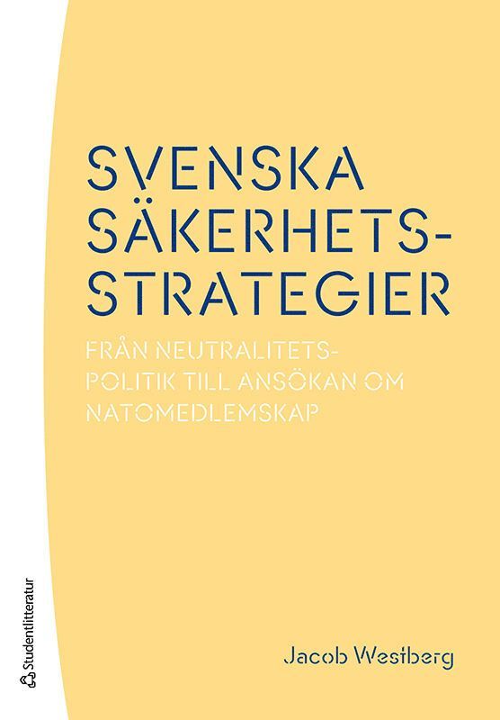 Jacob Westberg - Svenska säkerhetsstrategier : från neutralitetspolitik till ansökan om Natomedlemskap, Häftad