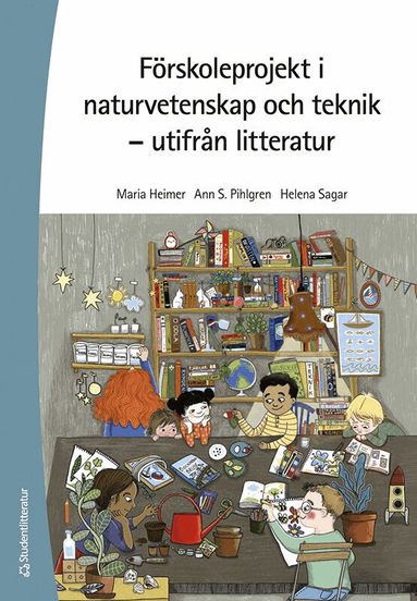 Maria Heimer, Ann S Pihlgren, Helena Sagar - Förskoleprojekt i naturvetenskap och teknik : utifrån litteratur, Häftad
