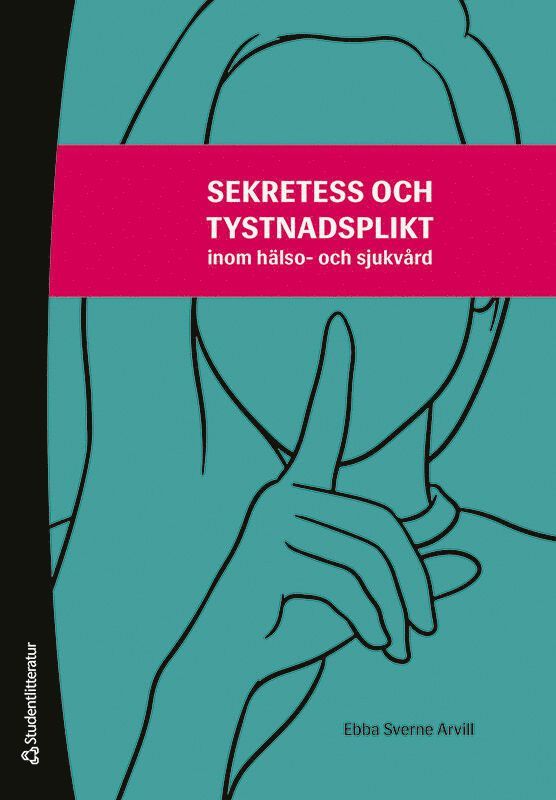 Ebba Sverne Arvill - Sekretess och tystnadsplikt - inom hälso- och sjukvård, Häftad