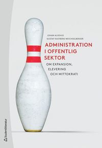 bokomslag Administration i offentlig sektor - Om expansion,  elevering och mittokrati