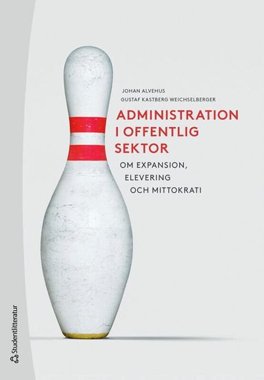 Johan Alvehus, Gustaf Kastberg Weichselberger - Administration i offentlig sektor - Om expansion,  elevering och mittokrati, Häftad