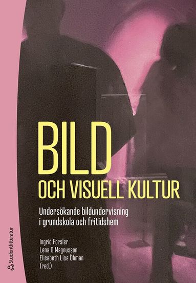 Ingrid Forsler, Lena O. Magnusson, Kerstin Ahlberg, Åsa Arketeg, Eva-Lena Forslind, Michael Forsman, Annika Hellman, Dan Tommi Hildén, Stefan Hrastinski, Margaretha Häggström, Sofia Häggström, Elisabeth Jonsved, Elin Jönsson, Tarja Karlsson Häikiö, Ulla Lind, Rebecka Nordström Graf, Ann-Louise Sandahl - Bild och visuell kultur : undersökande bildundervisning i grundskola och fritidshem, Häftad