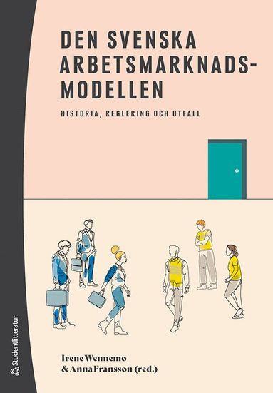 Irene Wennemo, Anna Fransson, Petter Hällberg, Amanda Kinnunen, Christian Kjellström, Tommy Larsson, Thomas Ljunglöf - Den svenska arbetsmarknadsmodellen : historia, reglering och utfall, Häftad