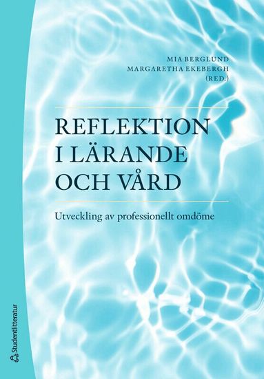 Mia Berglund, Margaretha Ekebergh, Carina Elmqvist, Hanna Holst, Ulrica Hörberg, Christina Johansson, Karin Johansson, Janeth Leksell, Margret Lepp, Elisabeth Lindberg, Gabriella Norberg Boysen, Lise-Lotte Ozolins, Bengt-Olof Petersson, Malin Tiger Axelsson, Birgitta Wireklint Sundström, Cecilia Åberg - Reflektion i lärande och vård : utveckling av professionellt omdöme, Häftad
