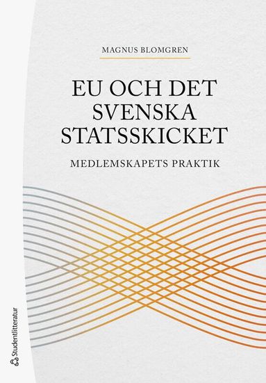 Magnus Blomgren - EU och det svenska statsskicket : medlemskapets praktik, Häftad