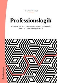 bokomslag Professionslogik : arbete och styrning i professionella serviceorganisationer