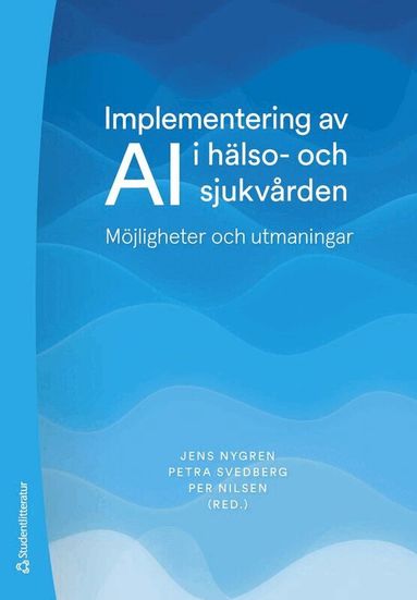 Jens Nygren, Petra Svedberg, Per Nilsen, Ingrid Larsson, Lina Lundgren, Michael Lövtrup, Margit Neher, Lena Petersson, Thomas Ploug, Elin Siira, David Sundemo, Daniel Tyskbo - Implementering av AI i hälso- och sjukvården : möjligheter och utmaningar, Häftad