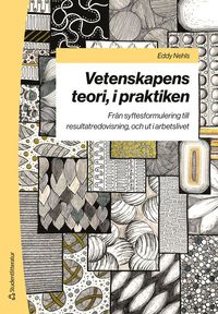 bokomslag Vetenskapens teori, i praktiken - Från syftesformulering till resultatredovisning, och ut i arbetslivet