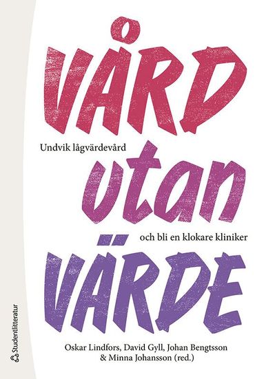 Oskar Lindfors, David Gyll, Johan Bengtsson, Minna Johansson, Josabeth Hultberg, Karsten Juhl Jørgensen, Lars Korsnes, Fredrik Lindell, Louise Olsson, Helena Pellrud, Hálfdán Pétursson, Lisa Sahlin Torp, Martin Serrander, Mats Steinholtz Ahlberg, Henriettae Ståhlbrandt, Carl Tagesson, Maria Wolodarski, Sofia Zettermark, Hanna Öfverström - Vård utan värde : undvik lågvärdevård och bli en klokare kliniker, Häftad