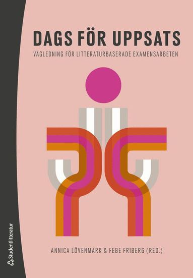 Annica Lövenmark, Febe Friberg, Elisabeth Dahlborg, Linda Östlundh - Dags för uppsats : vägledning för litteraturbaserade examensarbeten, Häftad