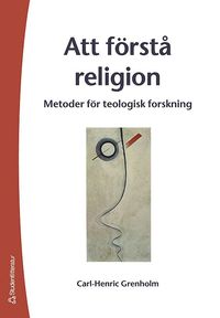 bokomslag Att förstå religion : metoder för teologisk forskning