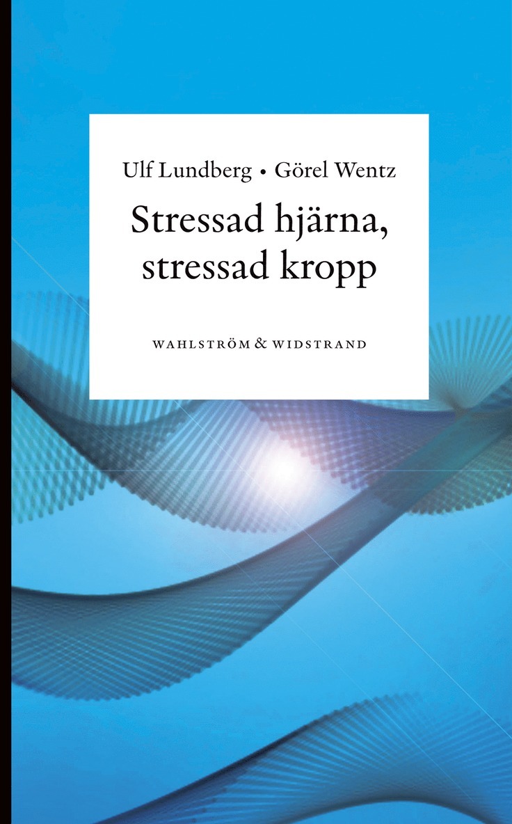 Ulf Lundberg, Görel Wentz - Stressad hjärna, stressad kropp : Om sambanden mellan psykisk stress och kroppslig ohälsa, Häftad